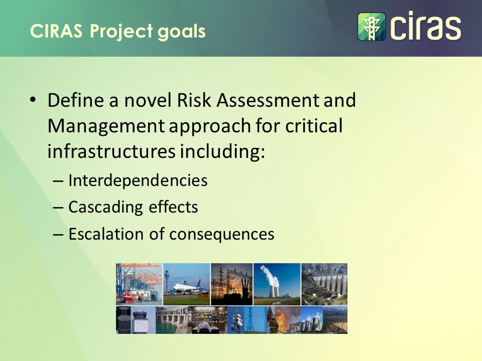 CIRAS Project goals Define a novel Risk Assessment and Management approach for critical infrastructures including: