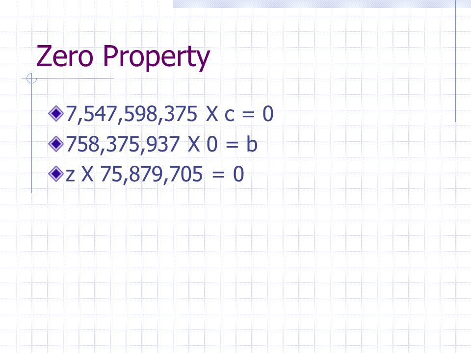 Zero Property 7,547,598,375 X c = 0 758,375,937 X 0 = b z X 75,879,705 = 0