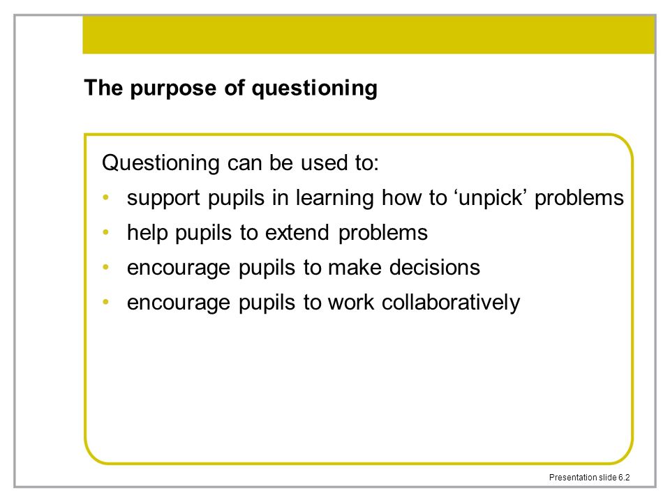 The purpose of questioning