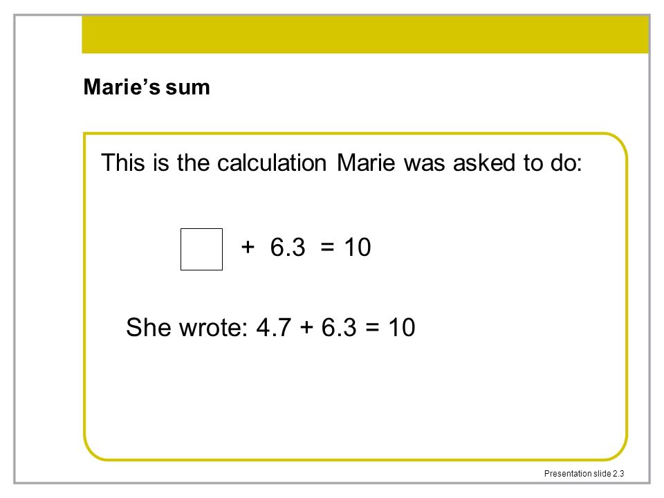 Marie’s sum This is the calculation Marie was asked to do: = 10. She wrote: = 10.