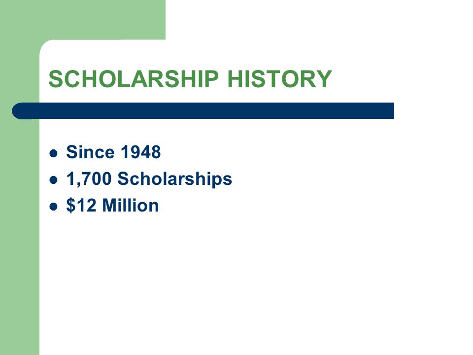 SCHOLARSHIP HISTORY Since ,700 Scholarships $12 Million