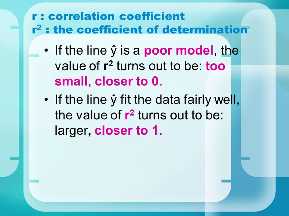r : correlation coefficient r2 : the coefficient of determination