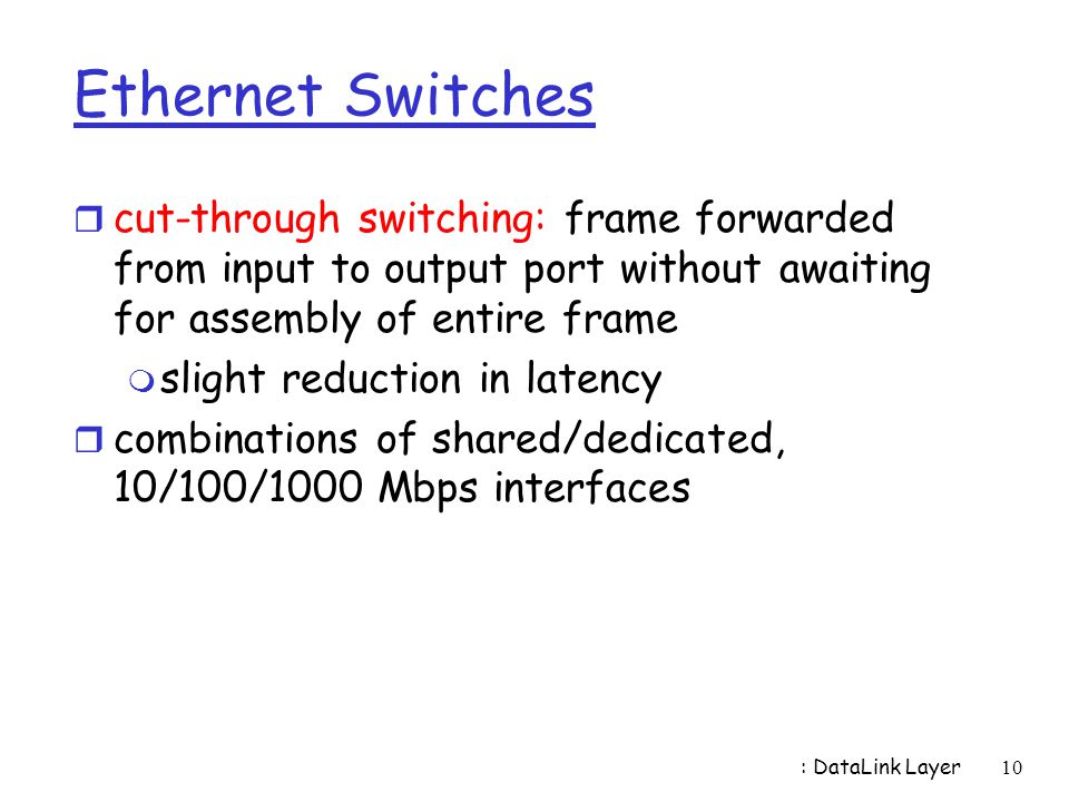 Ethernet Switches cut-through switching: frame forwarded from input to output port without awaiting for assembly of entire frame.
