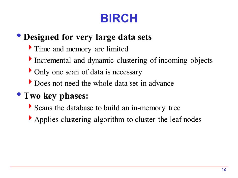 BIRCH Designed for very large data sets Two key phases: