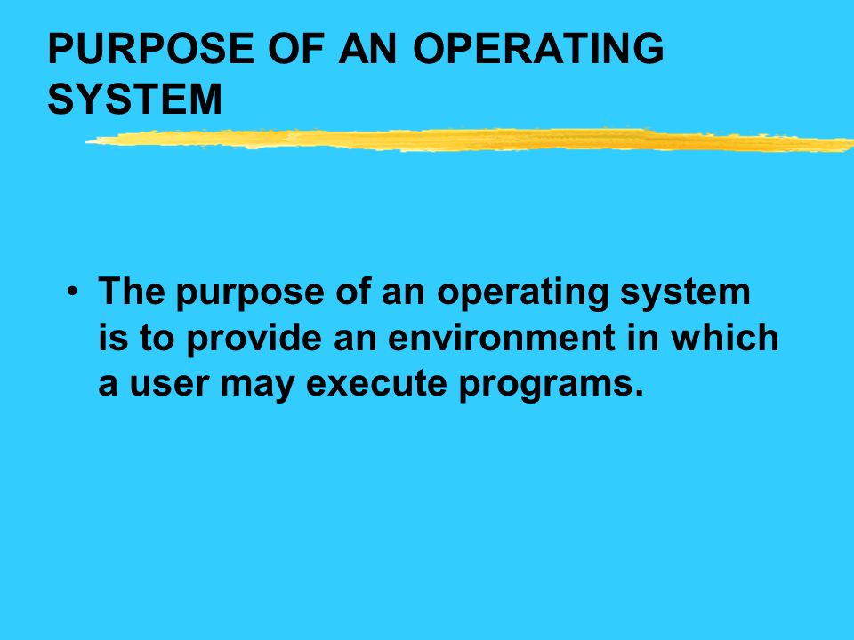 PURPOSE OF AN OPERATING SYSTEM