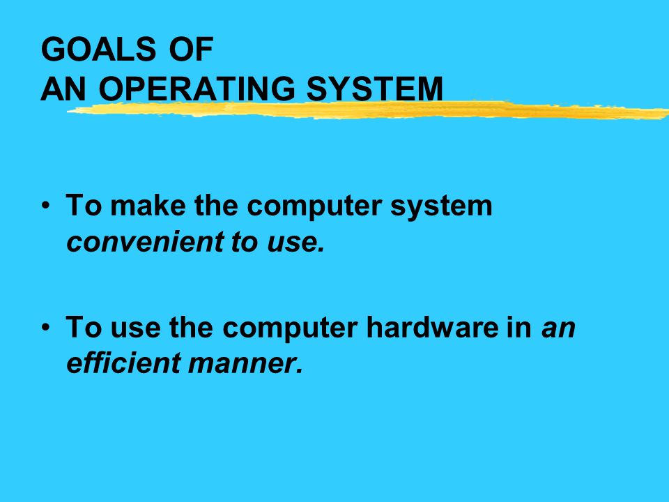 GOALS OF AN OPERATING SYSTEM