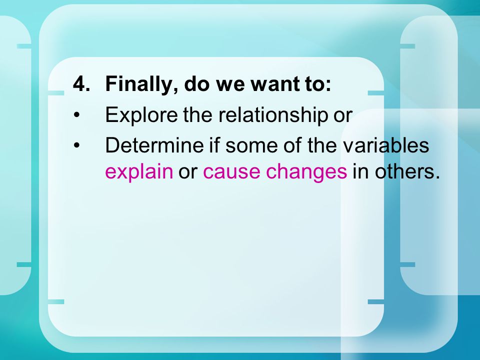 Finally, do we want to: Explore the relationship or.