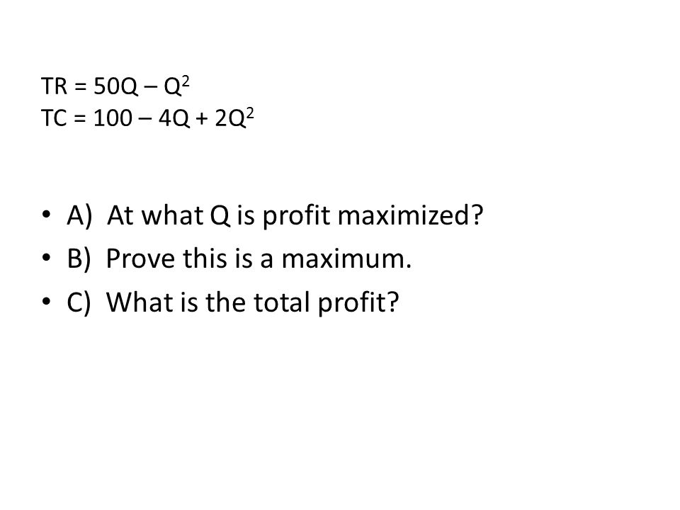 A) At what Q is profit maximized B) Prove this is a maximum.