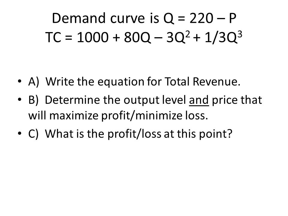 Demand curve is Q = 220 – P TC = Q – 3Q2 + 1/3Q3