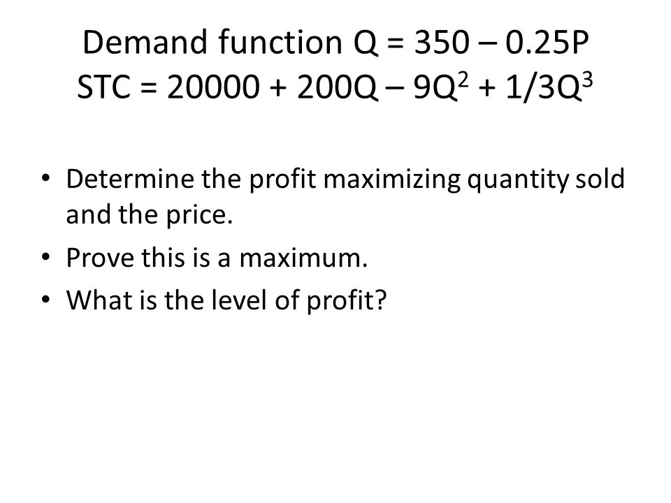 Demand function Q = 350 – 0.25P STC = Q – 9Q2 + 1/3Q3