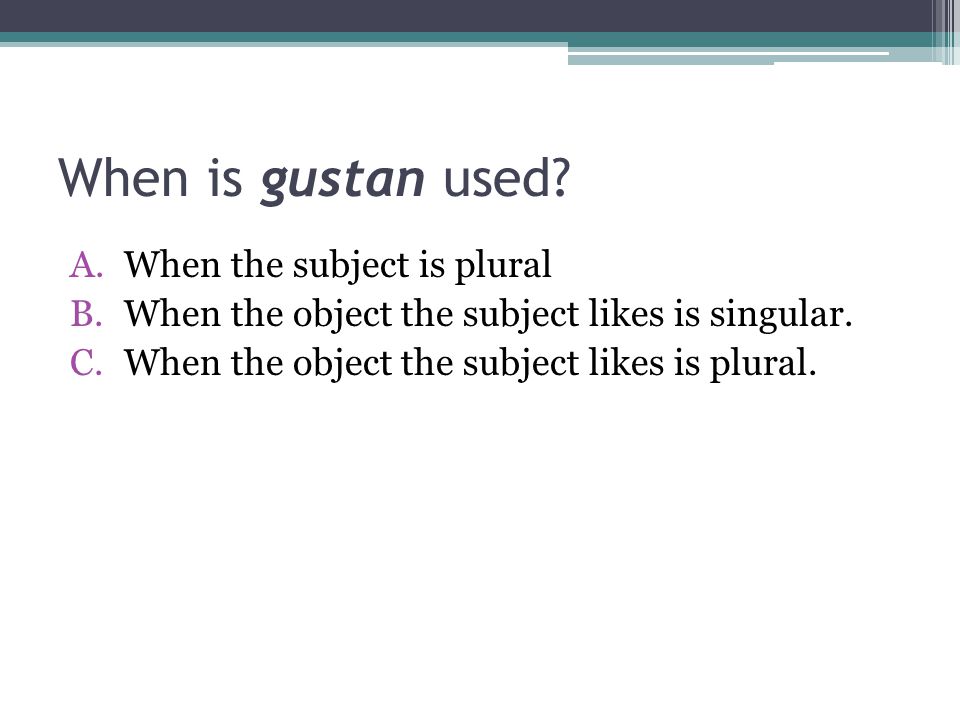 When is gustan used When the subject is plural