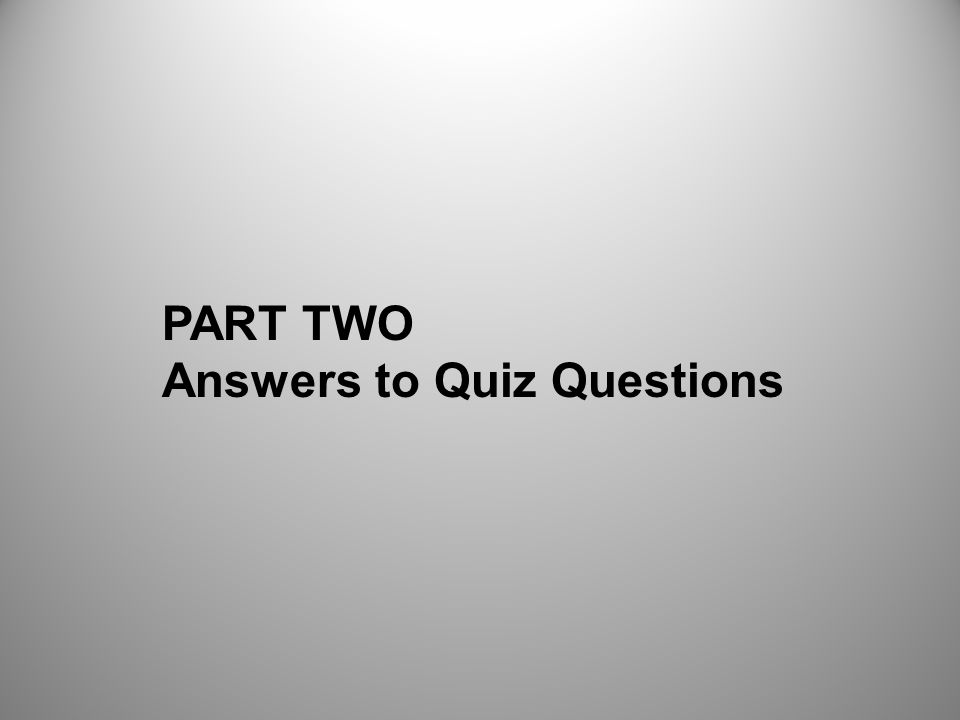 PART TWO Answers to Quiz Questions