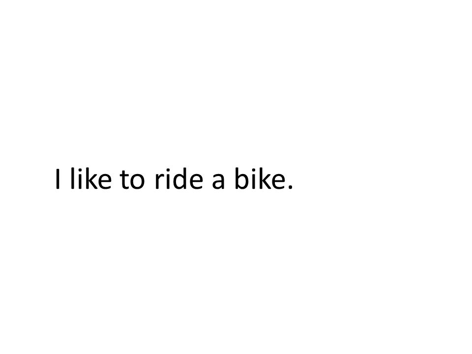 I like to ride a bike.
