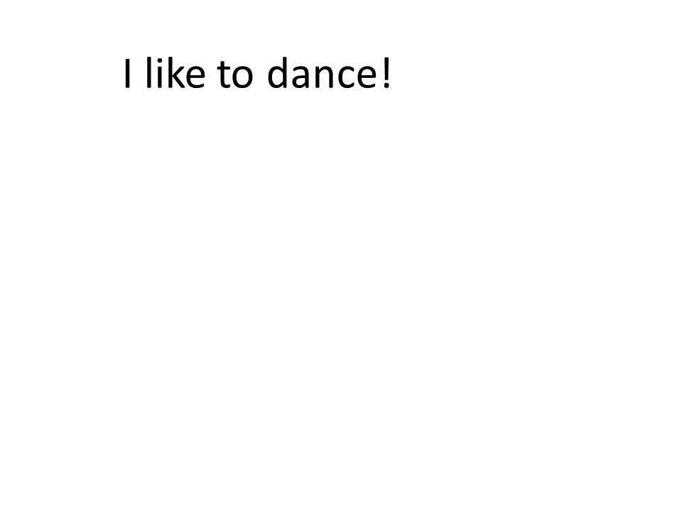 I like to dance!