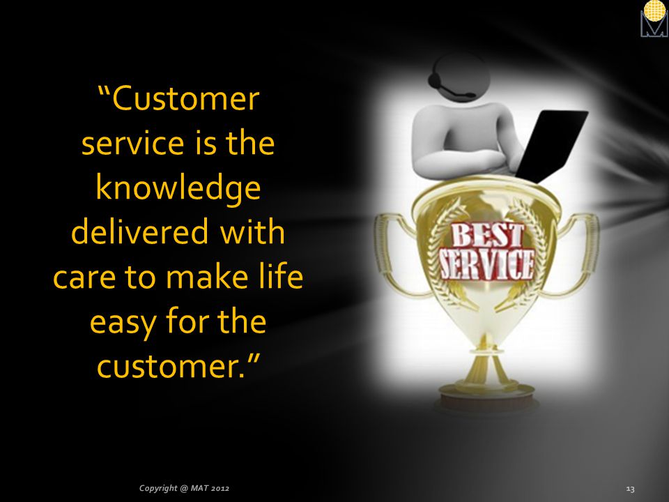 Customer service is the knowledge delivered with care to make life easy for the customer.