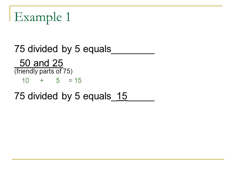 Example 1 75 divided by 5 equals________ 50 and 25