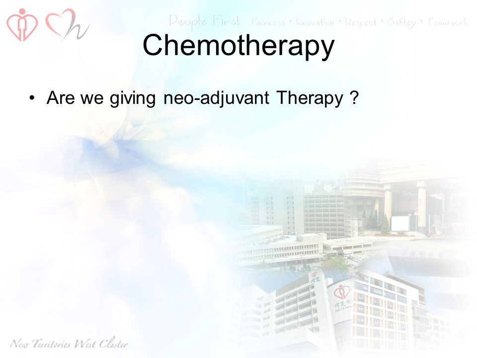 Chemotherapy Are we giving neo-adjuvant Therapy