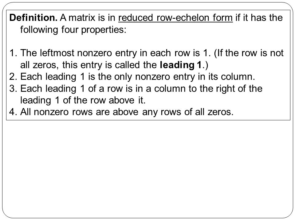 Definition. A matrix is in reduced row-echelon form if it has the following four properties: