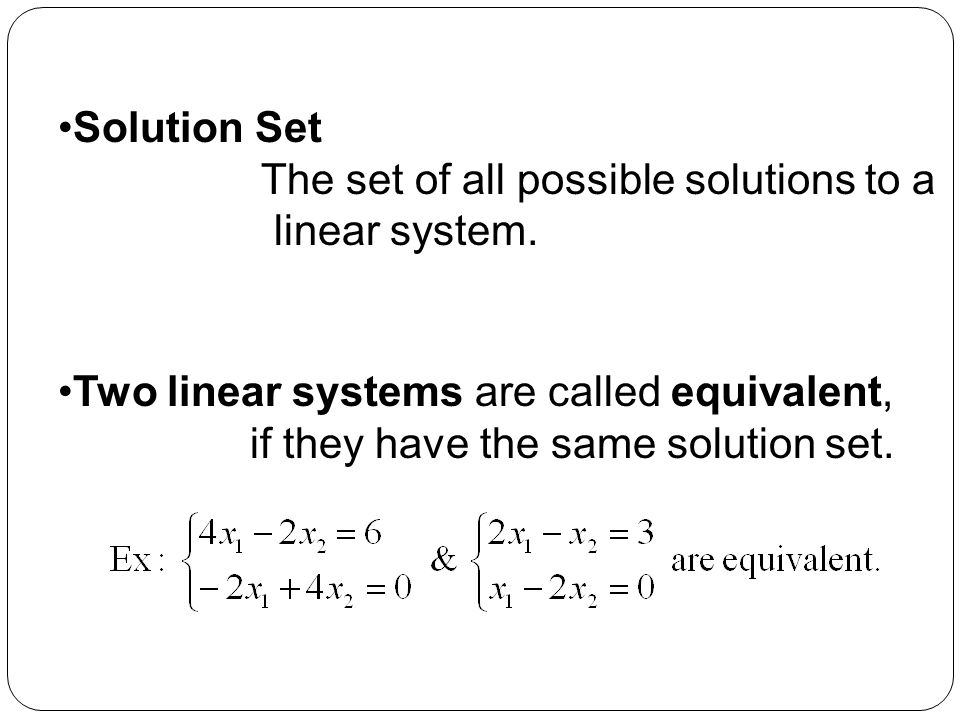 Solution Set The set of all possible solutions to a. linear system. Two linear systems are called equivalent,