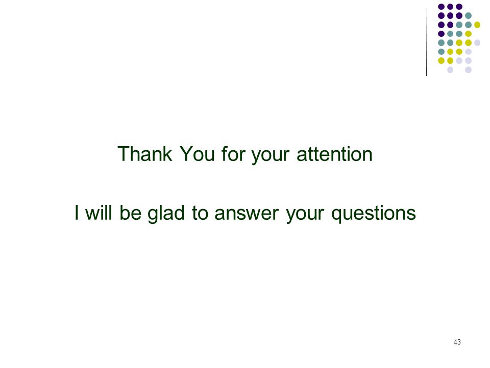 Thank You for your attention I will be glad to answer your questions