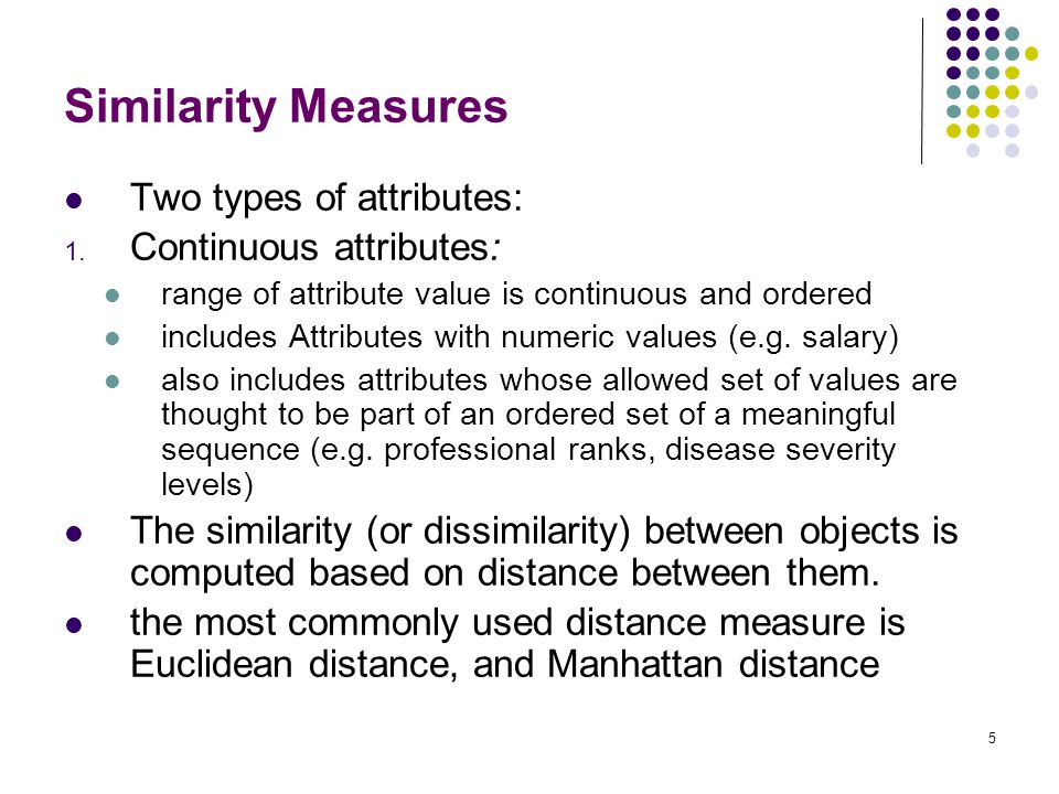 Similarity Measures Two types of attributes: Continuous attributes: