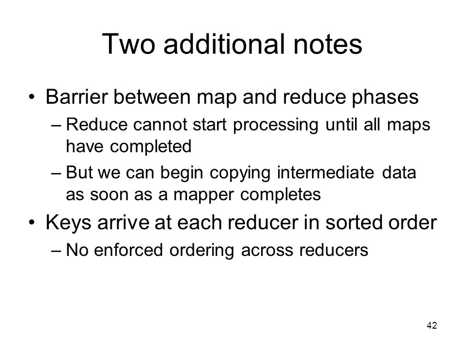 Two additional notes Barrier between map and reduce phases