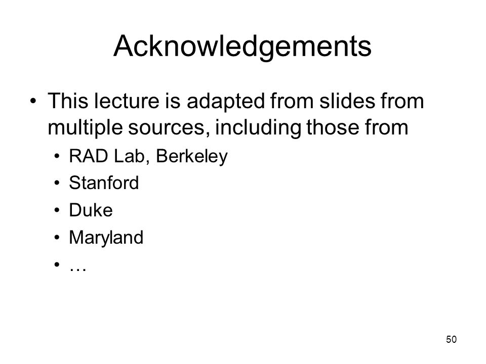 Acknowledgements This lecture is adapted from slides from multiple sources, including those from. RAD Lab, Berkeley.