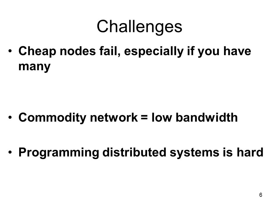 Challenges Cheap nodes fail, especially if you have many