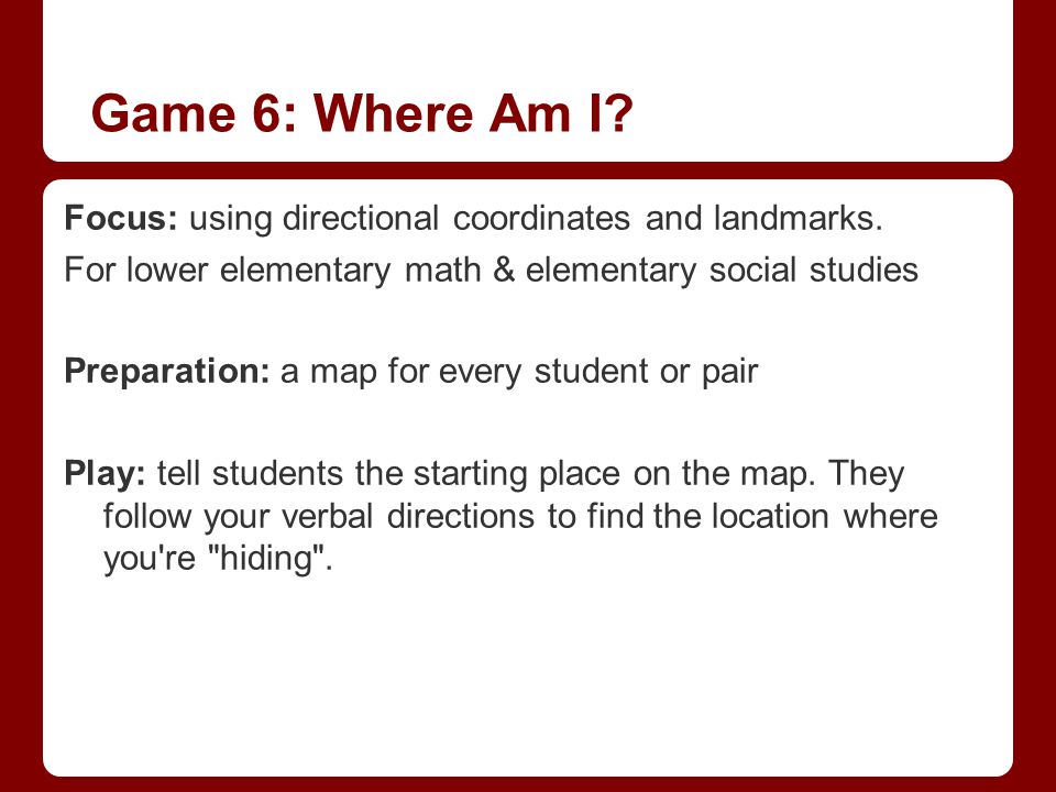 Game 6: Where Am I Focus: using directional coordinates and landmarks. For lower elementary math & elementary social studies.