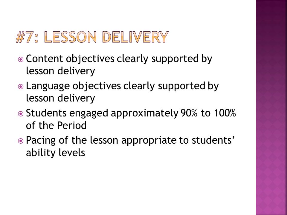 #7: Lesson Delivery Content objectives clearly supported by lesson delivery. Language objectives clearly supported by lesson delivery.