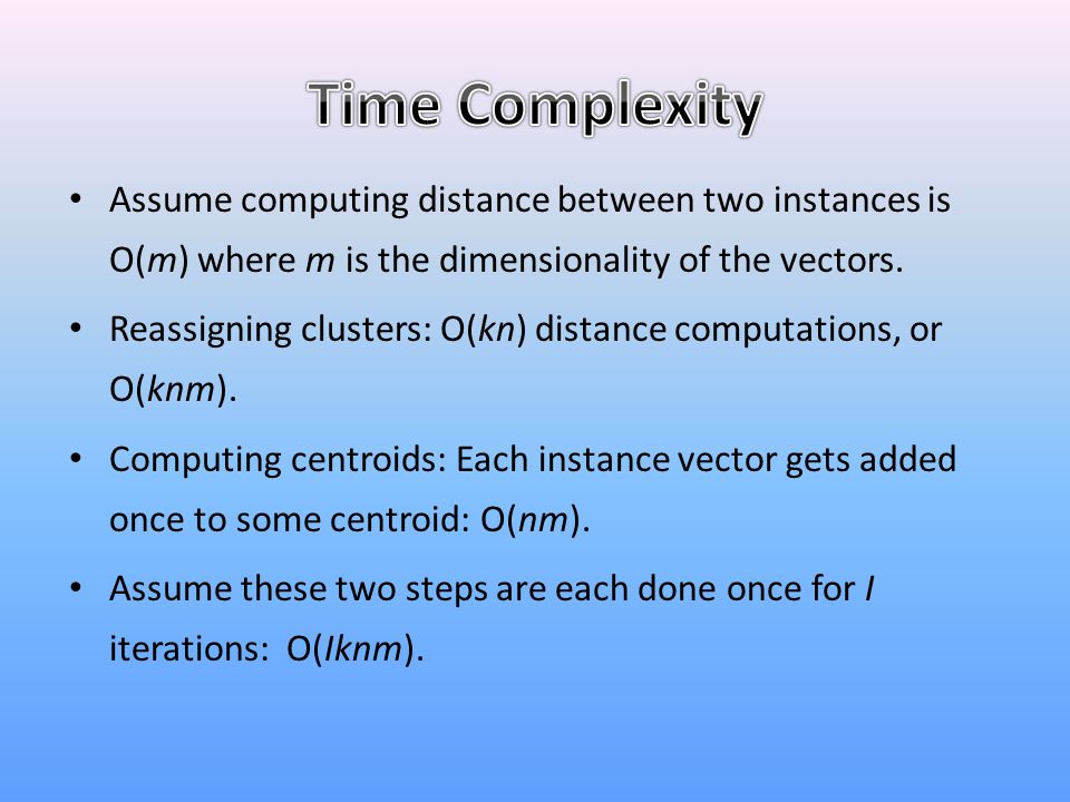 Time Complexity Assume computing distance between two instances is O(m) where m is the dimensionality of the vectors.
