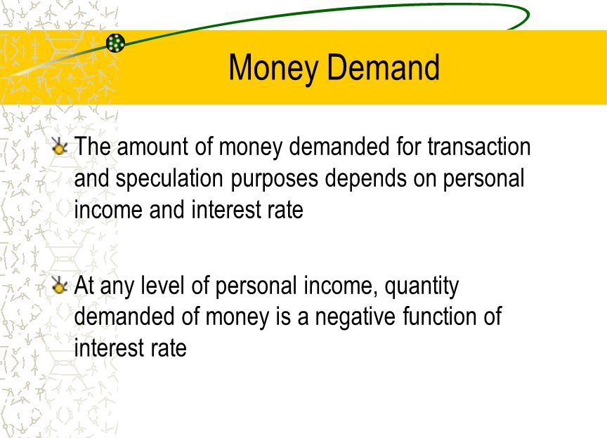 Money Demand The amount of money demanded for transaction and speculation purposes depends on personal income and interest rate.