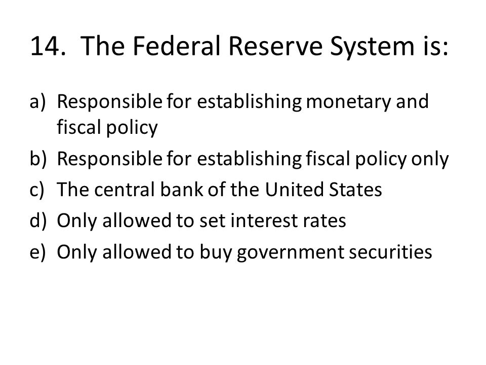 14. The Federal Reserve System is: