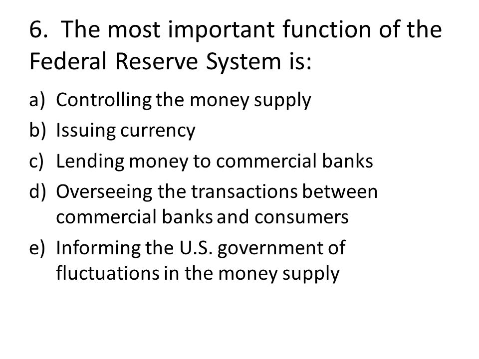 6. The most important function of the Federal Reserve System is: