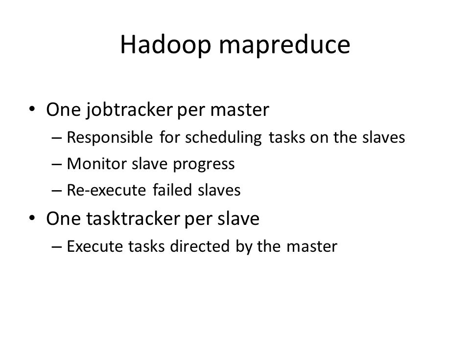 Hadoop mapreduce One jobtracker per master One tasktracker per slave