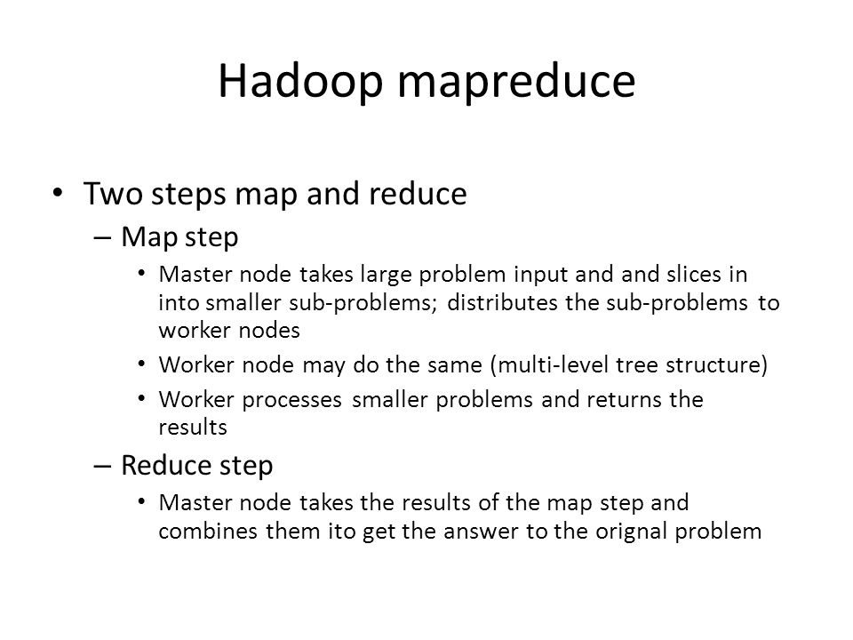 Hadoop mapreduce Two steps map and reduce Map step Reduce step