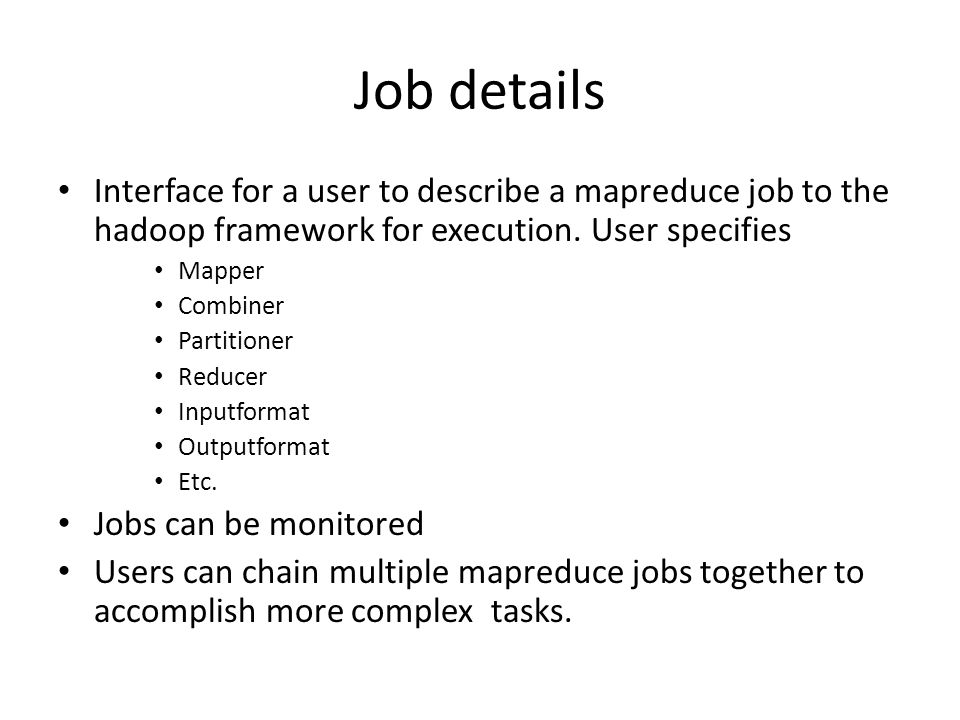 Job details Interface for a user to describe a mapreduce job to the hadoop framework for execution. User specifies.