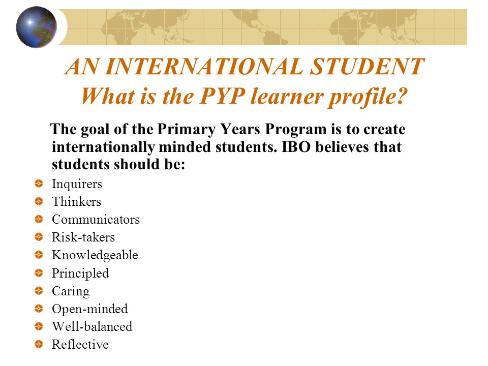 AN INTERNATIONAL STUDENT What is the PYP learner profile