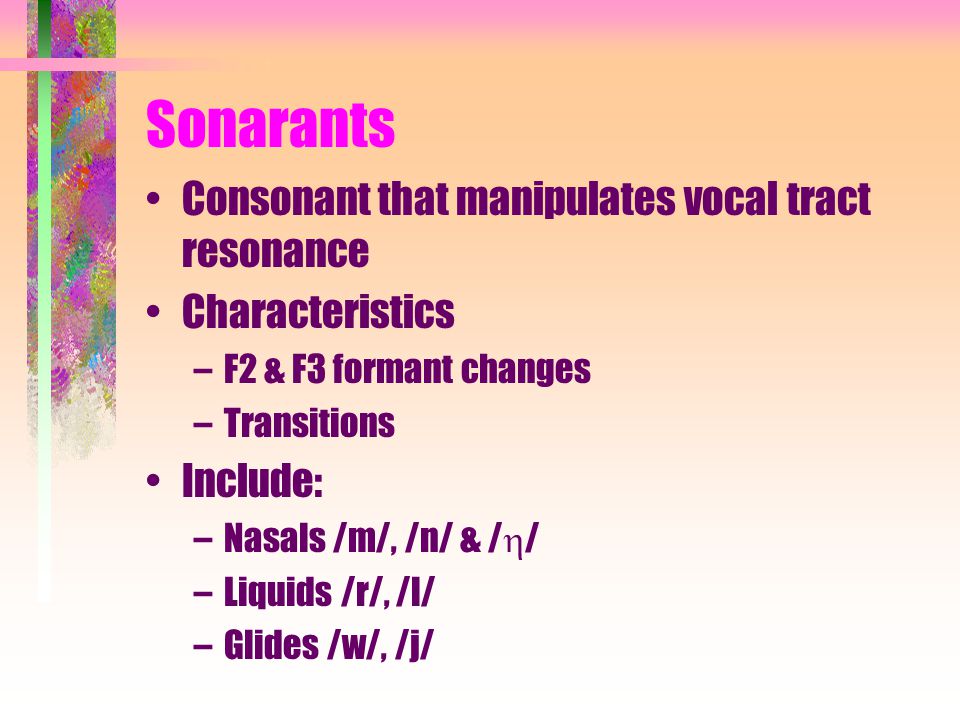 Sonarants Consonant that manipulates vocal tract resonance