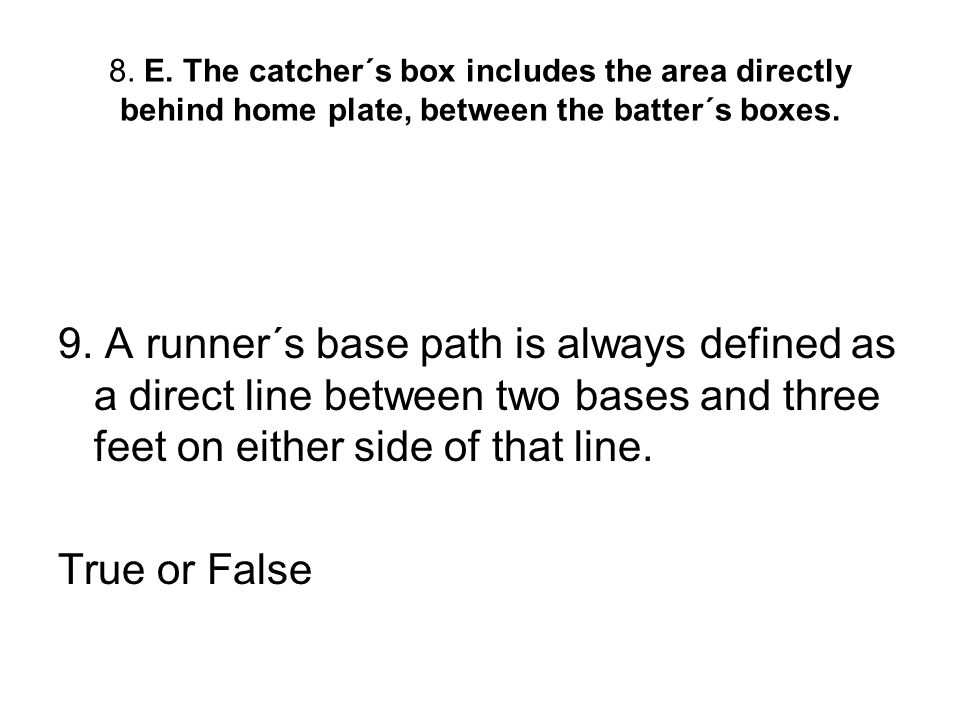 8. E. The catcher´s box includes the area directly behind home plate, between the batter´s boxes.