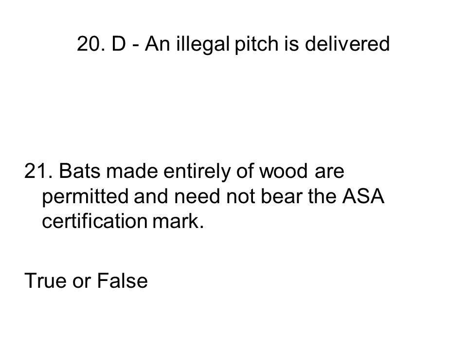 20. D - An illegal pitch is delivered