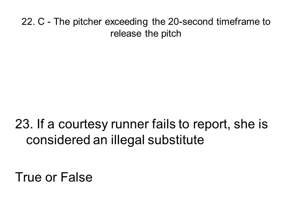 22. C - The pitcher exceeding the 20-second timeframe to release the pitch