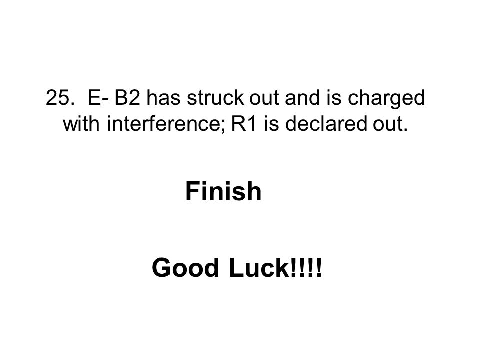 25. E- B2 has struck out and is charged with interference; R1 is declared out.