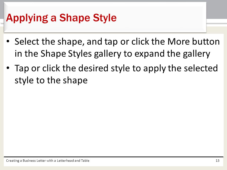 Applying a Shape Style Select the shape, and tap or click the More button in the Shape Styles gallery to expand the gallery.