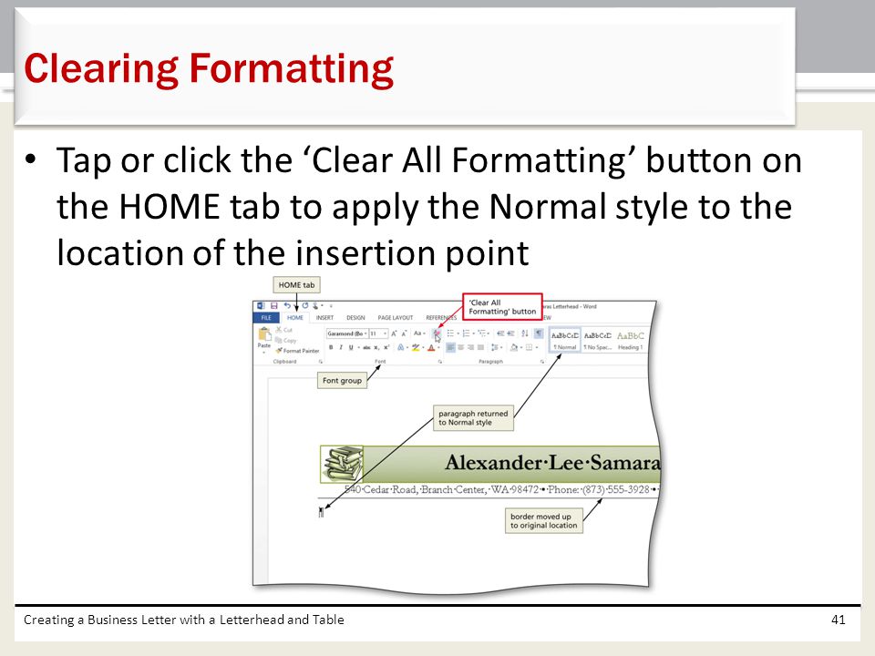 Clearing Formatting Tap or click the ‘Clear All Formatting’ button on the HOME tab to apply the Normal style to the location of the insertion point.