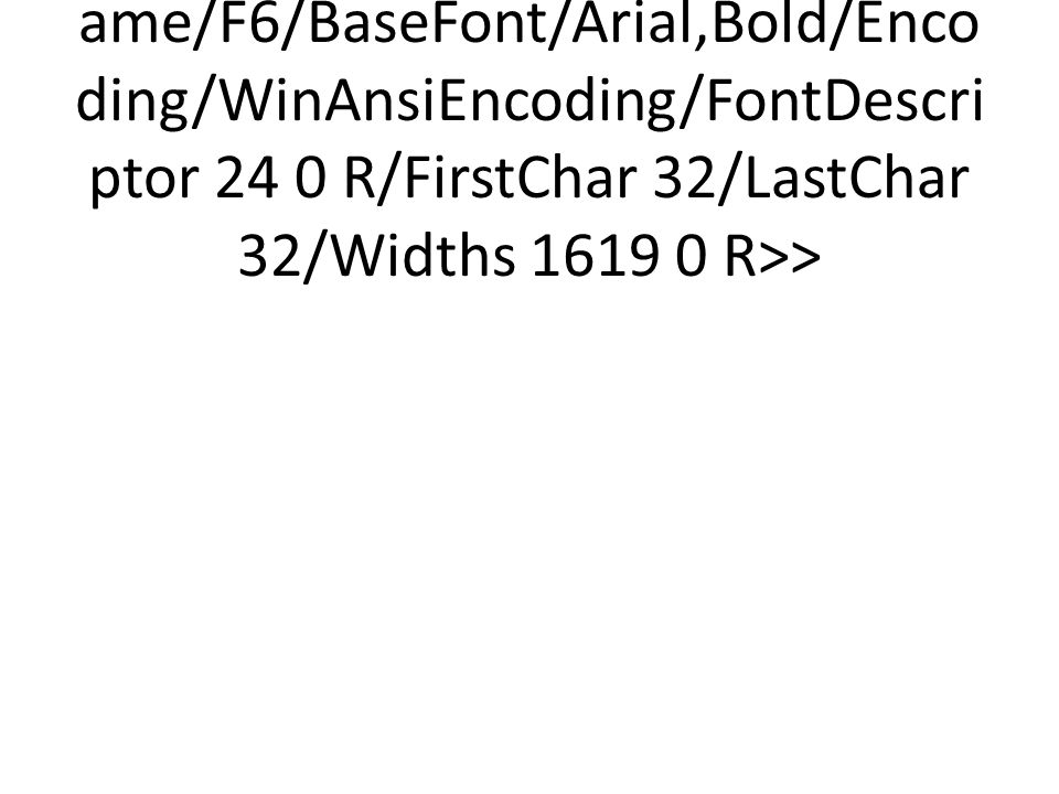 <</Type/Font/Subtype/TrueType/Name/F6/BaseFont/Arial,Bold/Encoding/WinAnsiEncoding/FontDescriptor 24 0 R/FirstChar 32/LastChar 32/Widths R>>