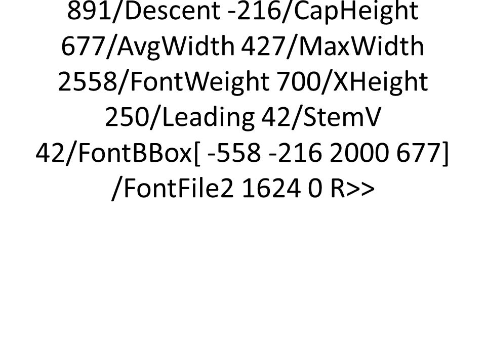 <</Type/FontDescriptor/FontName/Times#20New#20Roman,Bold/Flags 32/ItalicAngle 0/Ascent 891/Descent -216/CapHeight 677/AvgWidth 427/MaxWidth 2558/FontWeight 700/XHeight 250/Leading 42/StemV 42/FontBBox[ ] /FontFile R>>
