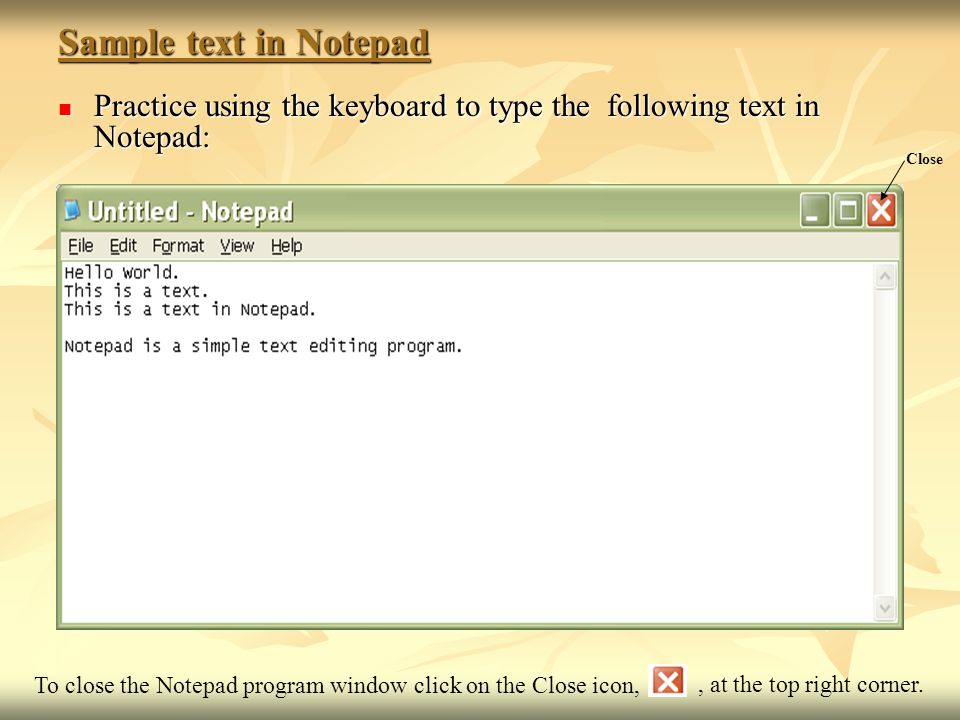 Sample text in Notepad Practice using the keyboard to type the following text in Notepad: Close.