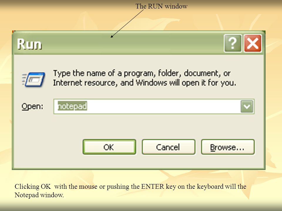 The RUN window Clicking OK with the mouse or pushing the ENTER key on the keyboard will the Notepad window.