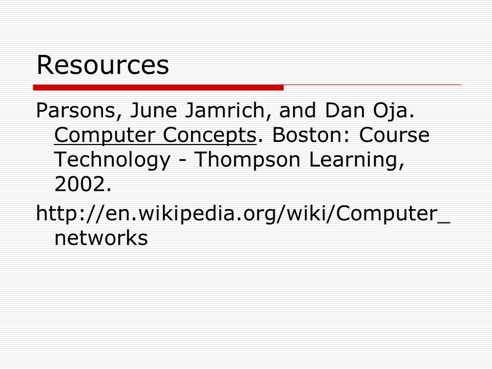 Resources Parsons, June Jamrich, and Dan Oja. Computer Concepts. Boston: Course Technology - Thompson Learning,